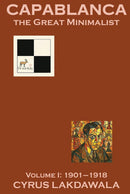 Pre Order Capablanca the Great Minimalist - Volume 1: 1901-1918 - Cyrus Lakdawala