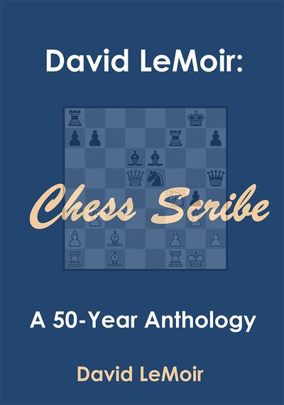 Chess Scribe: A 50-Year Anthology - David LeMoir