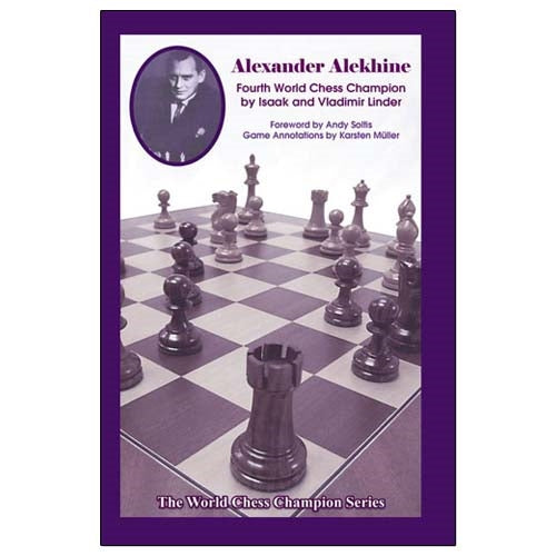 Alexander Alekhine: 4th World Chess Champion - Isaac Linder & Vladimir Linder