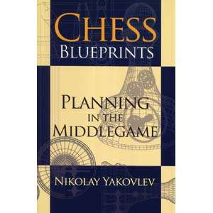Chess Blueprints: Planning in the Middlegame - Nikolay Yakovlev