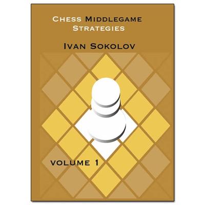 Chess Middlegame Strategies Volume 1 - Ivan Sokolov