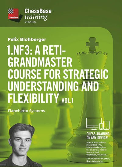 1.Nf3: A Reti-Grandmaster course for strategic understanding and flexibility Vol.1: Fianchetto Systems - Felix Blohberger