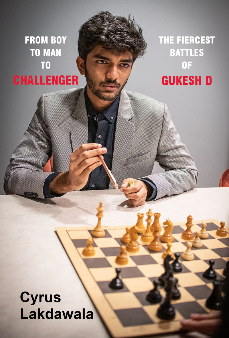 From Boy to Man to Challenger: The Fiercest Battles of Gukesh D - Cyrus Lakdawala