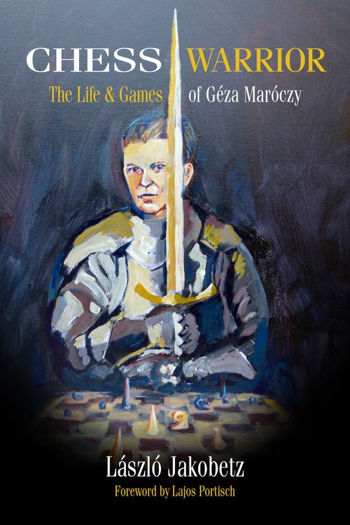 Chess Warrior The Life & Games of Géza Maróczy