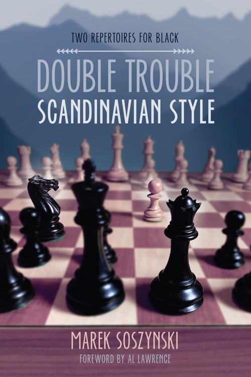 Double Trouble Scandinavian Style Two Repertoires for Black - Marek Soszynski