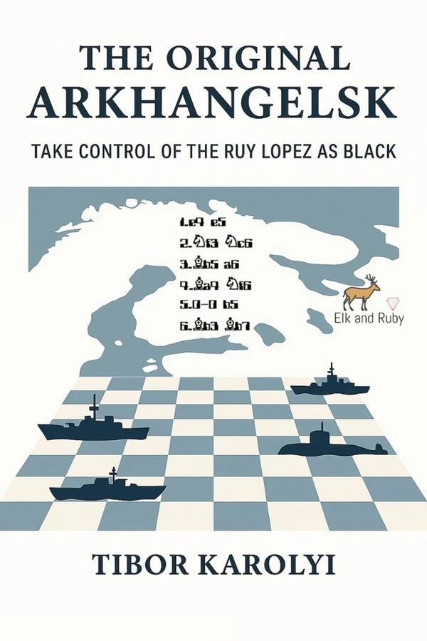 Pre Order The Original Arkhangelsk: Take Control of the Ruy Lopez as Black - Tibor Karolyi
