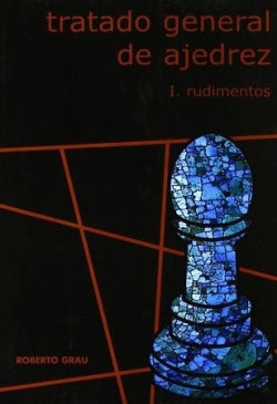 Tratado general de ajedrez I: rudimentos - Roberto Grau