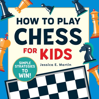 How to Play Chess for Kids - Jessica E. Martin