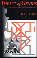 Impact of Genius: 500 Years of Grandmaster Chess - R E Fauber