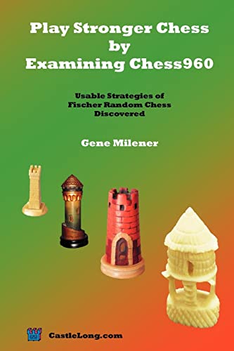Play Stronger Chess by Examining Chess960 - Gene Milener