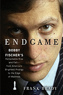 Endgame: Bobby Fischer's Remarkable Rise and Fall