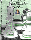 Roman's Vol. 107 Strategy of How to get a Winning Advantage with bad Pawns Vol.2
