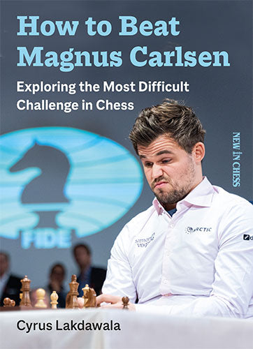 How To Beat Magnus Carlsen Exploring the Most Difficult Challenge in Chess - Cyrus Lakdawa