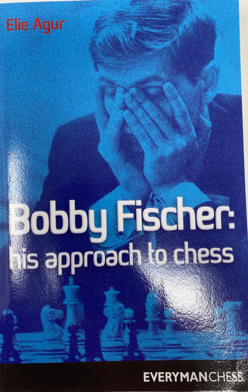 Bobby Fischer: His Approach to Chess - Elie Agur