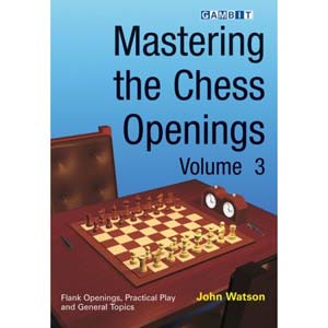 Mastering the Chess Openings (Volume 3) - John Watson