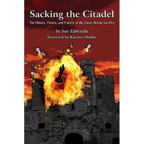 Sacking the Citadel: The History, Theory and Practice of the Classic Bishop Sacrifice - Jon Edwards