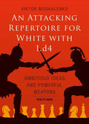 An Attacking Repertoire for White with 1.d4: Ambitious Ideas and Powerful Weapons