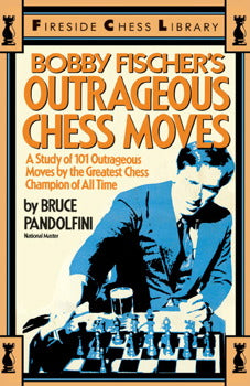 Bobby Fischer's Outrageous Chess Moves - Bruce Pandolfini