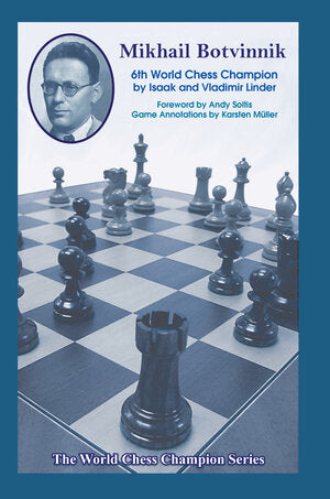 Mikhail Botvinnik: Sixth World Chess Champion - Isaak and Vladimir Linder