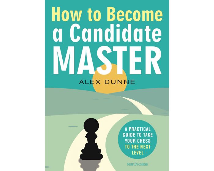 How to Become a Candidate Master: A Practical Guide to Take Your Chess to the Next Level -