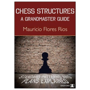 Chess Structures: A Grandmaster Guide - Mauricio Flores Rios