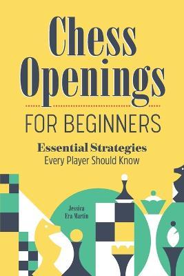 Chess Openings for Beginners : Essential Strategies Every Player Should Know