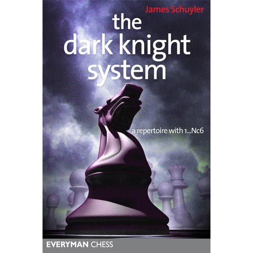 The Dark Knight System: A repertoire with 1...Nc6 - James Schuyler