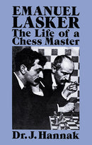 Emanuel Lasker: The Life of a Chess Master - Dr. J Hannak