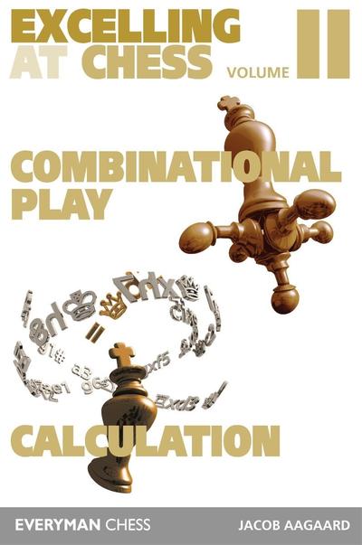 Excelling at Chess Volume 2: Combinational Play and Calculation - Jacon Aagaard