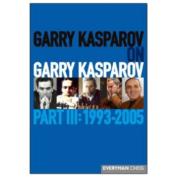 Garry Kasparov on Garry Kasparov Part 3: 1993-2005