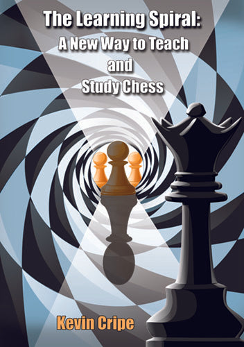 The Learning Spiral: A New Way to teach and study chess - Kevin Cripe
