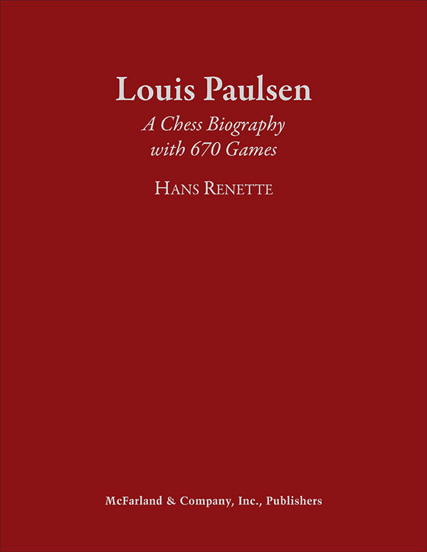 Louis Paulsen A Chess Biography with 670 Games - Hans Rennette
