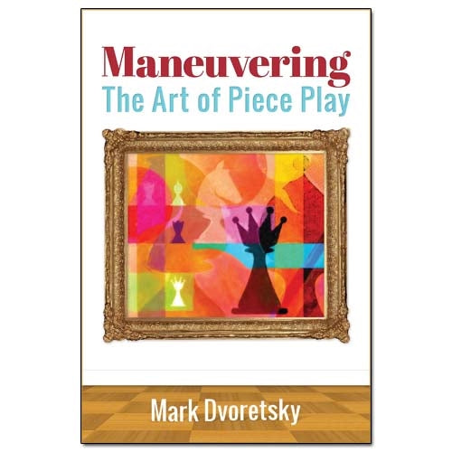 Maneuvering: The Art of Piece Play - Mark Dvoretsky