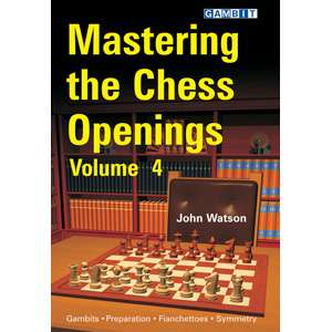 Mastering the Chess Openings: Volume 4 - John Watson