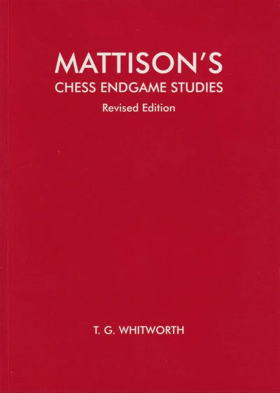 Mattison's Chess Endgame Studies - T G Whitworth (Revised Edition)