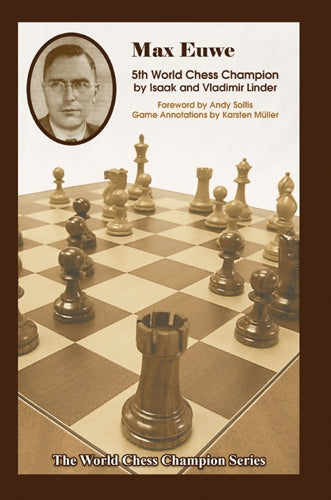 Max Euwe: Fifth World Chess Champion - Isaak Linder & Vladimir Linder
