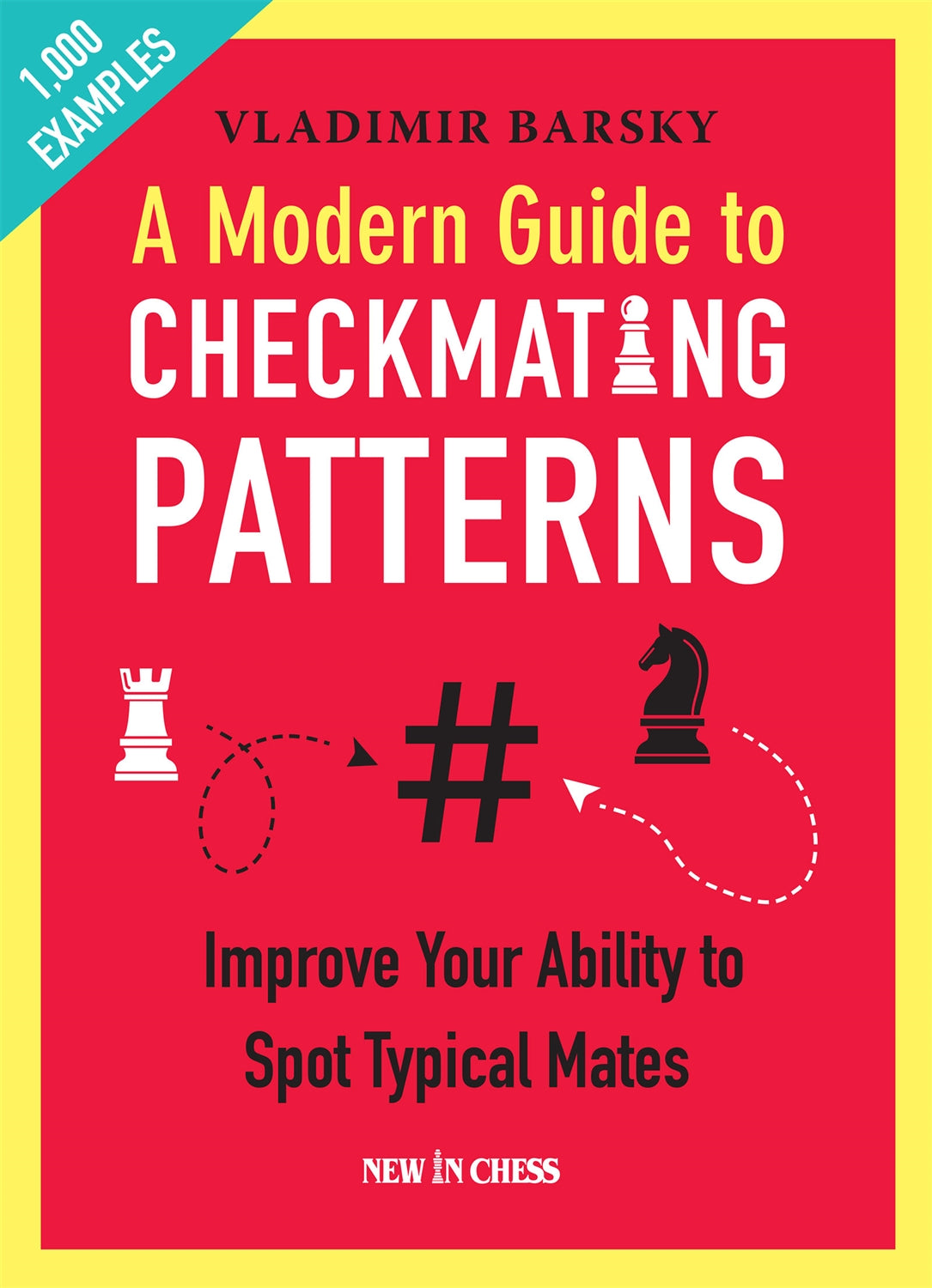 A Modern Guide to Checkmating Patterns: Improve Your Ability to Spot T