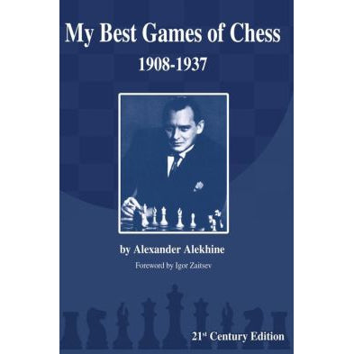 My Best Games of Chess Alekhine 1908 - 1937 (21st Century Edition)