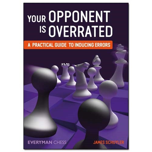 Your Opponent is Overrated: A practical guide to inducing errors - James Schuyler