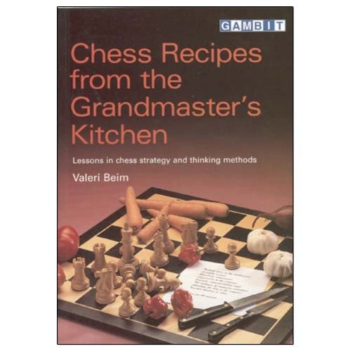 Chess Recipes from the Grandmaster's Kitchen - Valeri Beim
