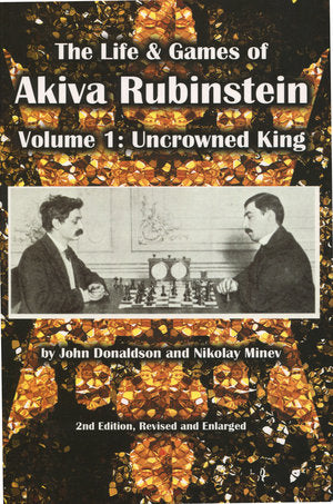 The Life & Games of Akiva Rubinstein Volume 1: Uncrowned King (2nd edition)