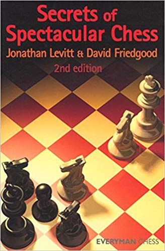Secrets of Spectacular Chess: 2nd edition - Jonathan Levitt & David Friedgood