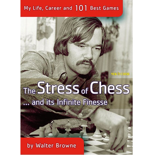 The Stress of Chess: My Life, Career and 101 Best Games - Walter Browne