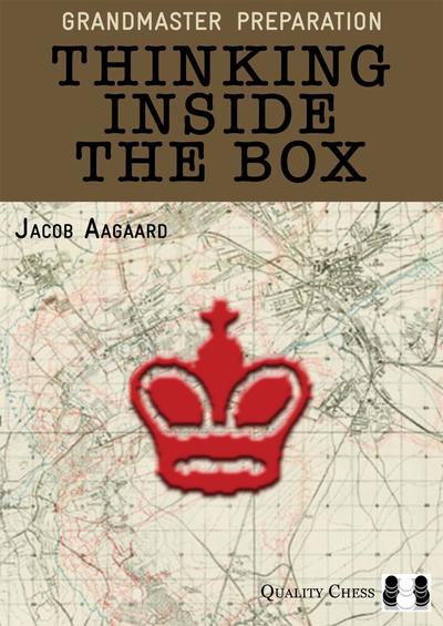 Grandmaster Preparation: Thinking Inside the Box - Jacob Aagaard