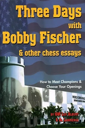 Three Days with Bobby Fischer & Other Chess Essays - Lev Alburt & Al Lawrence