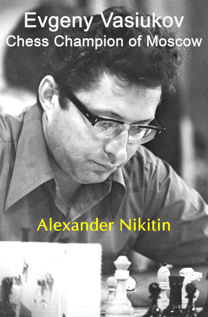 Evgeny Vasiukov: Chess Champion of Moscow - Alexander Nikitin
