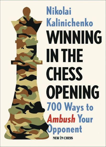 Winning in the Chess Opening: 700 Ways to Ambush Your Opponent - Kalinichenko